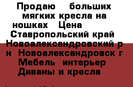 Продаю 2  больших мягких кресла на ношках › Цена ­ 4 000 - Ставропольский край, Новоалександровский р-н, Новоалександровск г. Мебель, интерьер » Диваны и кресла   